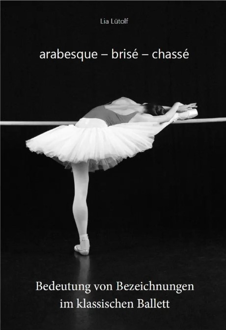 Focus on…Lia Lütolf Nachschlagewerk ‚arabesque – brisé – chassé‘ Buch ist im Verkauf!!!